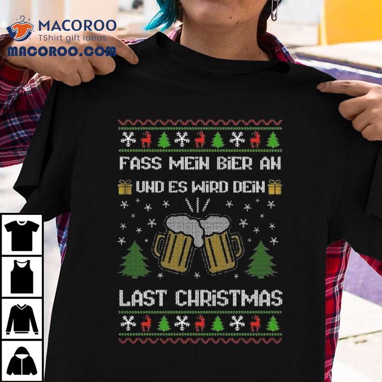 Fass Mein Bier An Und Es Wird Dein Last Christmas Bier Ugly Christmas Shirt Fass Mein Bier An Und Es Wird Dein Last Christmas Bier Ugly Christmas Shirt