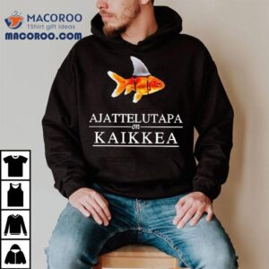 Fish Ajattelutapa On Kaikkea Shirt