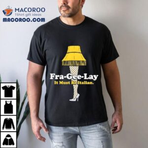 Fra Gee Lay It Must Be Italian Tshirt