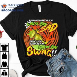Frog If You Can’t Handle Me At My White Boy Sad Then You Don’t Deserve Me At My White Boy Swag Shirt