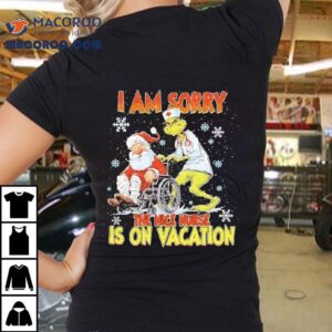 Grinch Christmas I Am Sorry The Nice Nurse Is On Vacation Nurse Shirt