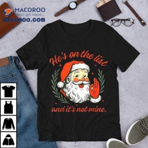 He’s On The List Not Mine Santa Christmas Shirt
