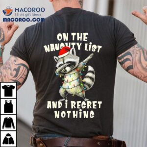 Holiday Xmas Raccoon On The Naughty List And I Regret Nothing Tshirt