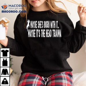 Horse Lover Maybe She’s Born With It Maybe It’s The Head Trauma Shirt