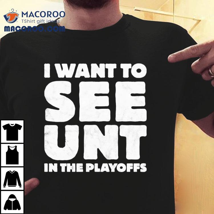 I Want To See Unt In The Playoffs Shirt I Want To See Unt In The Playoffs Shirt