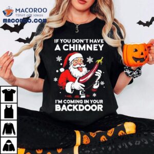 If You Don’t Have A Chimney I’m Coming In Your Backdoor Santa Christmas Shirt