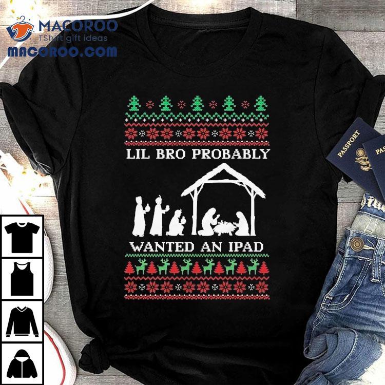 Lil Bro Probably Wanted An Ipad Ugly Christmas Shirt Lil Bro Probably Wanted An Ipad Ugly Christmas Shirt