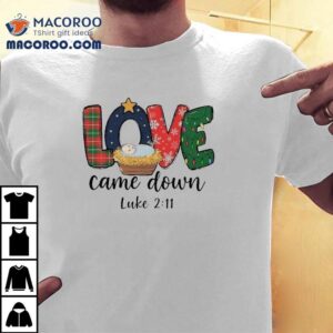 Love Came Down Holiday Christmas Shirt