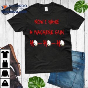 Machine Gun Christmas Jumper Now I Have A Ho Ho Ho Shirt