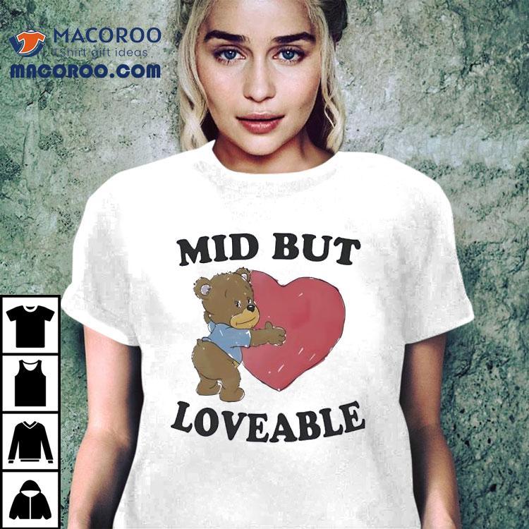 Mid But Loveable Cute Dy Bear Shirt Mid But Loveable Cute Dy Bear Shirt