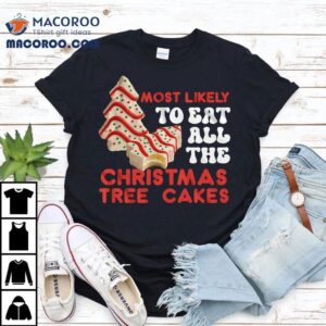 Most Likely To Eat All The Christmas Tree Cakes T-shirt