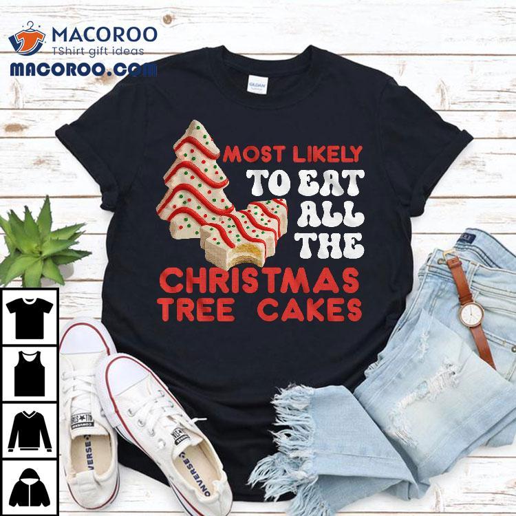 Most Likely To Eat All The Christmas Tree Cakes T-shirt Most Likely To Eat All The Christmas Tree Cakes T-shirt