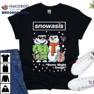 Oasis X Snowman Snowasis Some Might Sleigh Merry Christmas Shirt