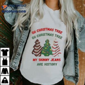 Oh Christmas Tree Oh Christmas Tree My Skinny Jeans Are History Shirt