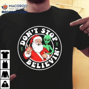 Santa And Alien Don’t Stop Believin Christmas Funny Shirt