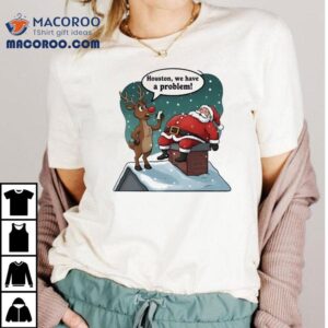 Santa Claus And Deer Houston We Have A Problem Christmas Shirt