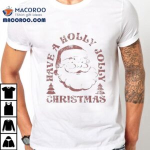 Santa Have A Holly Jolly Merry Christmas Shirt