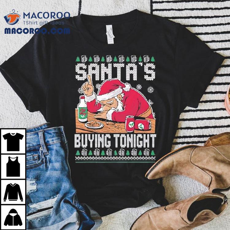Santa’s Buying Tonight Christmas Ugly Shirt Santa’s Buying Tonight Christmas Ugly Shirt