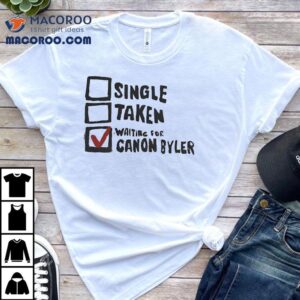 Single Taken Waiting For Canon Byler Shirt