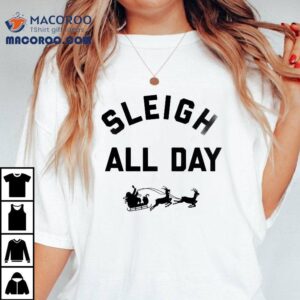 Sleigh All Day Christmas T-shirt