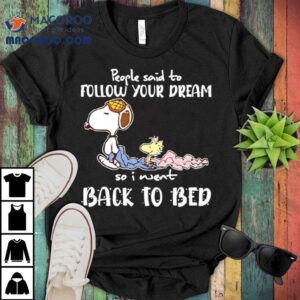 Snoopy And Woodstock People Said To Follow Your Dream So I Went Back To Bed Shirt