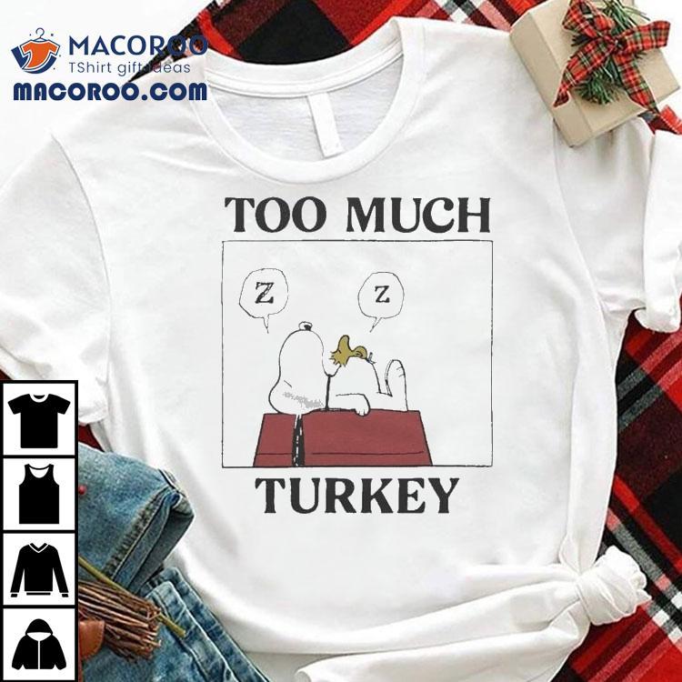Snoopy And Woodstock The Peanuts Too Much Turkey Thanksgiving Merry Christmas Sleeping Shirt Snoopy And Woodstock The Peanuts Too Much Turkey Thanksgiving Merry Christmas Sleeping Shirt