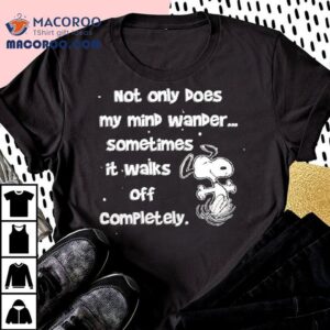 Snoopy Not Only Does My Mind Wander Sometimes It Walks Off Completely Shirt