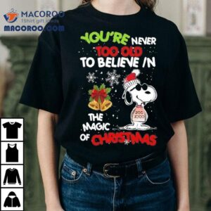 Snoopy You’re Never Too Old To Believe In The Magic Of Christmas 2025 Shirt