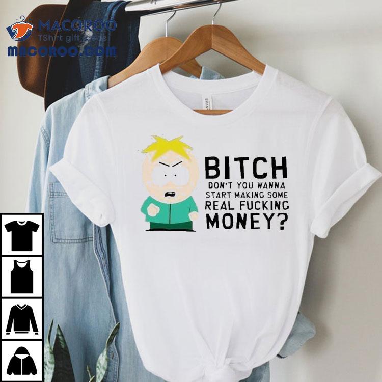 South Park Butters Bitch Don’t You Wanna Start Making Some Real Fucking Money Shirt South Park Butters Bitch Don’t You Wanna Start Making Some Real Fucking Money Shirt