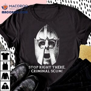 Stop Right There Criminal Scum! Shirt 1 Stop Right There Criminal Scum Tshirt