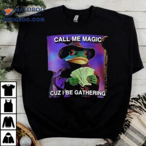 The Frog Mage Call Me Magic Cuz I Be Gathering Shirt