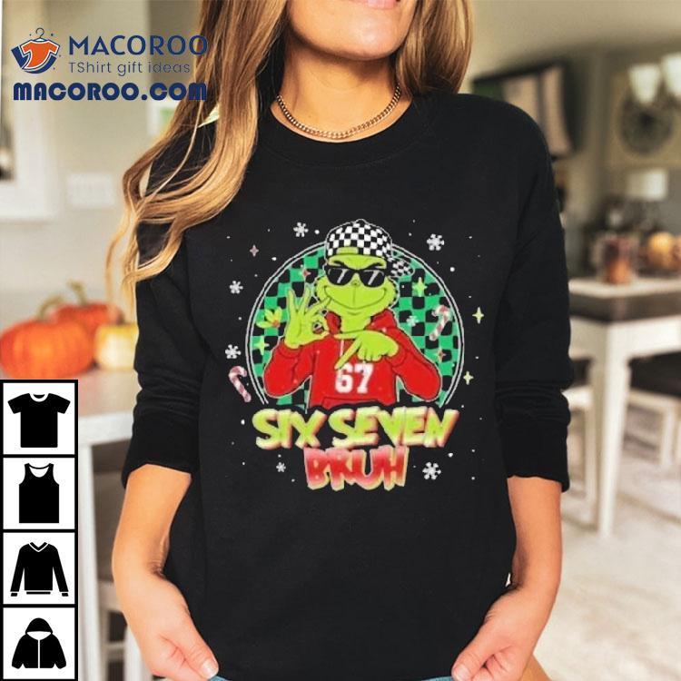 The Grinch 67 Six Seven Bruh Holiday Christmas Shirt The Grinch 67 Six Seven Bruh Holiday Christmas Shirt