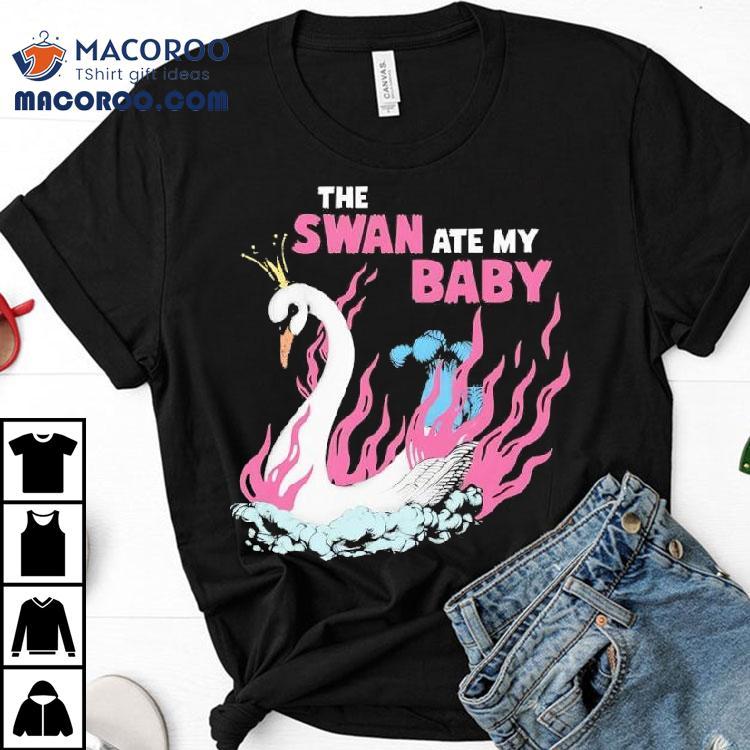 The Swan Ate My Baby He Mount Rose American N Princess Pageant Shirt The Swan Ate My Baby He Mount Rose American N Princess Pageant Shirt