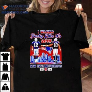 Tom Brady And Drake Maye I Wanna Party Like It’s 2018 New England Patriots Skyline Shirt 1 Tom Brady And Drake Maye I Wanna Party Like It S New England Patriots Skyline Tshirt