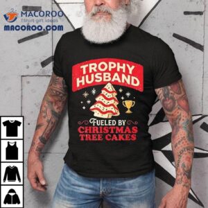 Trophy Husband Fueled By Christmas Tree Cakes Shirt