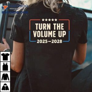 Turn The Volume Up Political Slogan Shirt