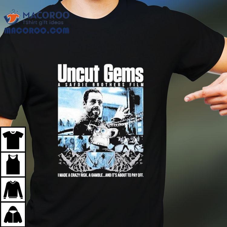 Uncut Gems A Safdie Brothers Film I Made A Crazy Risk A Gamble And It’s About To Pay Off Shirt Uncut Gems A Safdie Brothers Film I Made A Crazy Risk A Gamble And It’s About To Pay Off Shirt