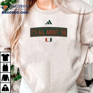 University Of Miami It’s All About The Miami Hurricanes Shirt