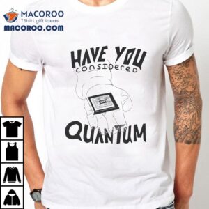 Vardagen Have You Quantum Multi-dimensional Pondering Shirt
