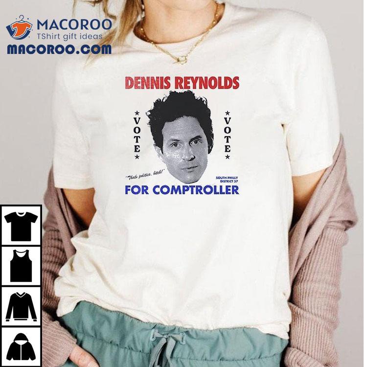 Vote Dennis Reynolds For Comptroller So Do Shirt Vote Dennis Reynolds For Comptroller So Do Shirt