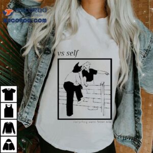 Vs Self Everything Seems Better Now Dog Shirt