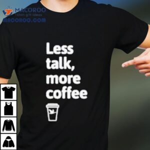 Wawa Less Talk, More Coffee Shirt