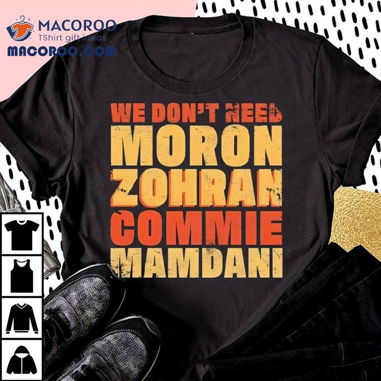 We Don’t Need Moron Zohran Commie Mamdani Vintage Shirt We Don’t Need Moron Zohran Commie Mamdani Vintage Shirt
