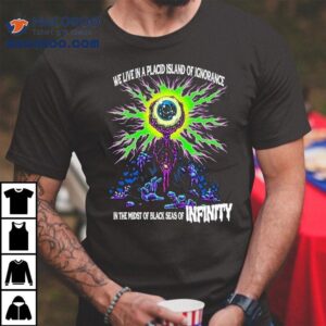 We Live In A Placid Island Of Ignorance In The Midst Of Black Seas Of Infinity Eye Shirt