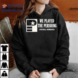 We Played The Pershing Lincoln Nebraska Shirt