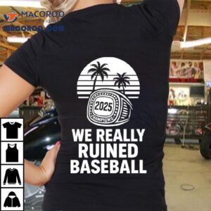 We Really Ruined Baseball 2025 Champions Ring Shirt