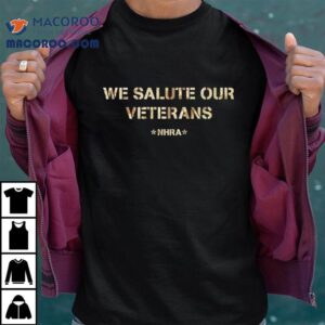We Salute Our Veterans Nhra Shirt