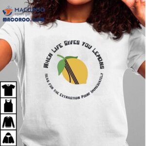 When Life Gives You Lemons Head For The Extraction Point Immediately Shirt