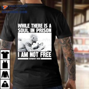 While There Is A Soul In Prison I Am Not Free Haymarket Books Shirt