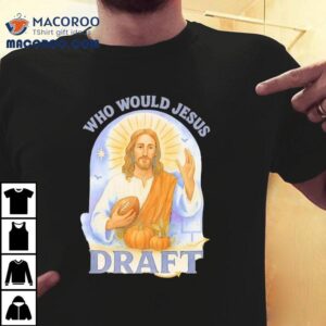 Who Would Jesus Draft Funny Football Shirt